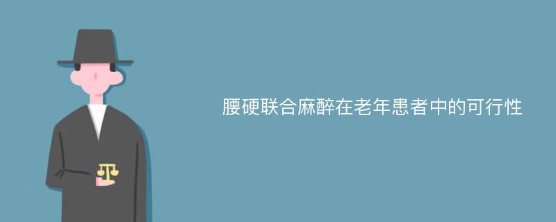 腰硬联合麻醉在老年患者中的可行性