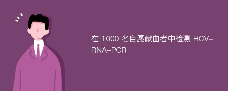 在 1000 名自愿献血者中检测 HCV-RNA-PCR