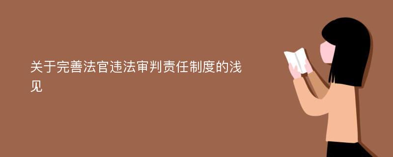 关于完善法官违法审判责任制度的浅见