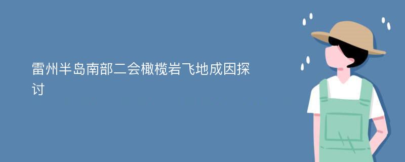 雷州半岛南部二会橄榄岩飞地成因探讨