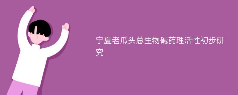 宁夏老瓜头总生物碱药理活性初步研究