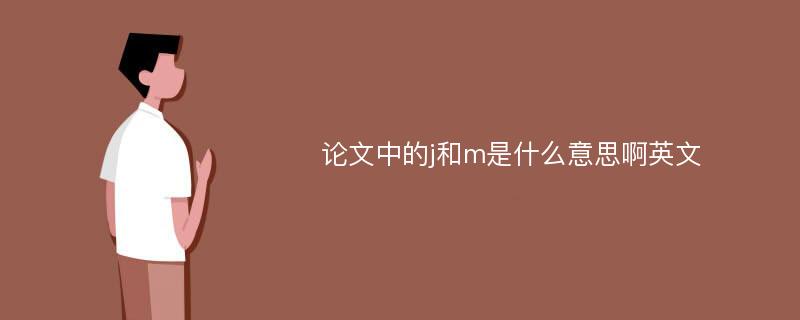 论文中的j和m是什么意思啊英文