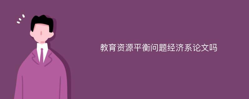 教育资源平衡问题经济系论文吗