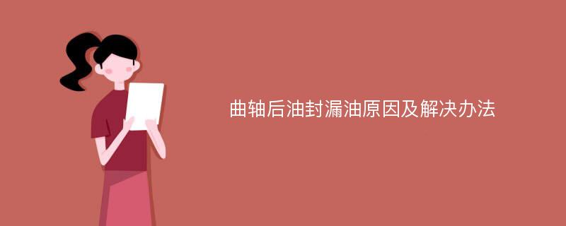 曲轴后油封漏油原因及解决办法