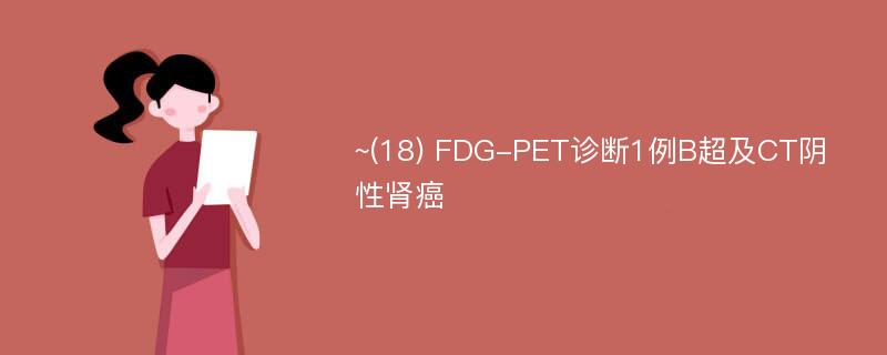 ~(18) FDG-PET诊断1例B超及CT阴性肾癌