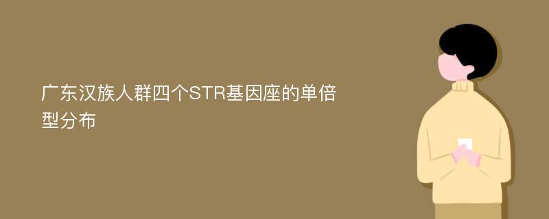 广东汉族人群四个STR基因座的单倍型分布