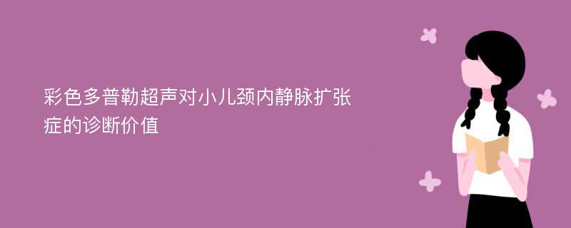 彩色多普勒超声对小儿颈内静脉扩张症的诊断价值