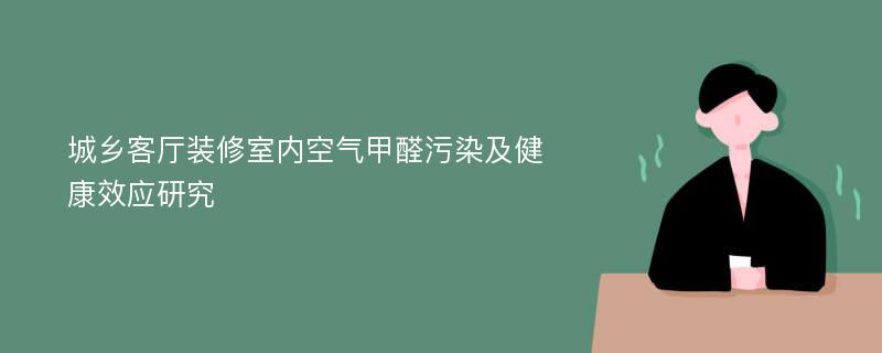 城乡客厅装修室内空气甲醛污染及健康效应研究