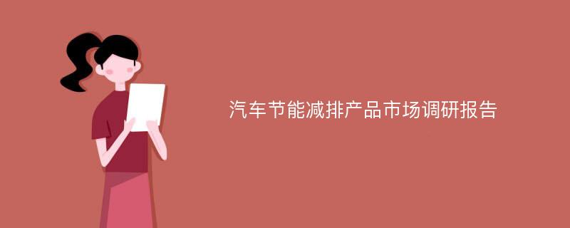 汽车节能减排产品市场调研报告