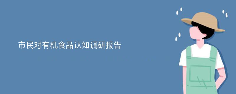 市民对有机食品认知调研报告