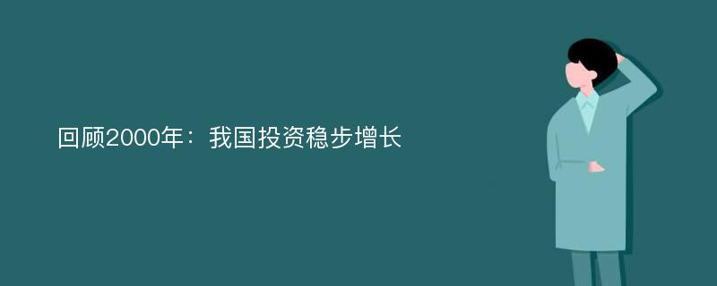 回顾2000年：我国投资稳步增长