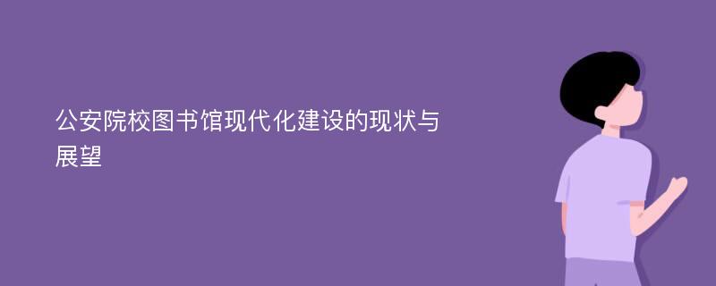 公安院校图书馆现代化建设的现状与展望