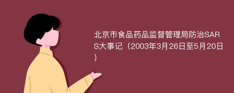 北京市食品药品监督管理局防治SARS大事记（2003年3月26日至5月20日）