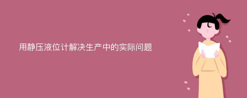 用静压液位计解决生产中的实际问题