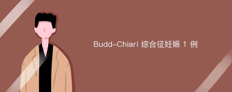 Budd-Chiari 综合征妊娠 1 例