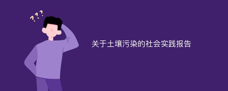 关于土壤污染的社会实践报告