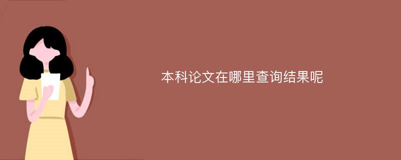 本科论文在哪里查询结果呢