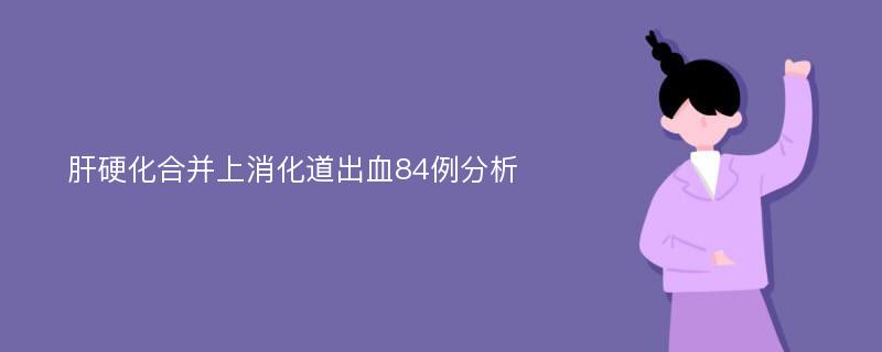 肝硬化合并上消化道出血84例分析