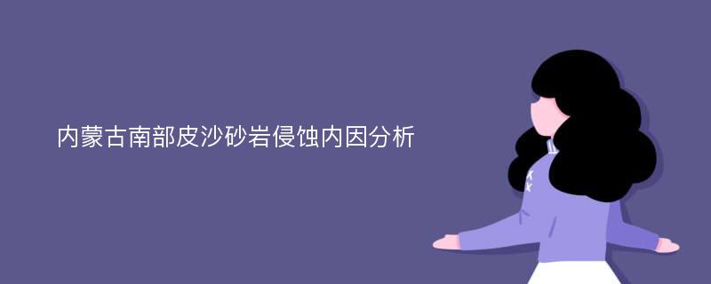 内蒙古南部皮沙砂岩侵蚀内因分析