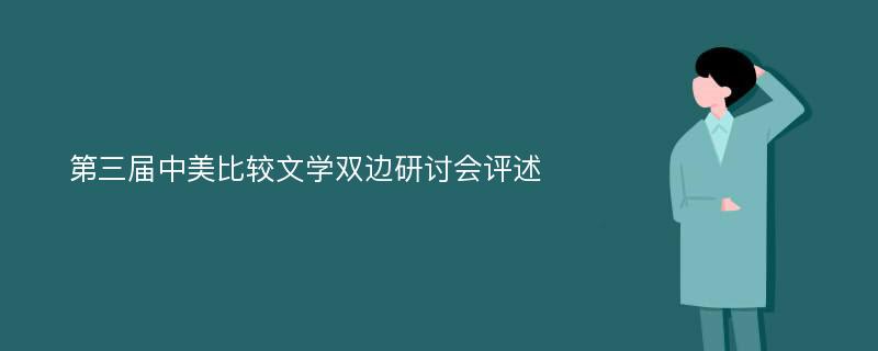 第三届中美比较文学双边研讨会评述