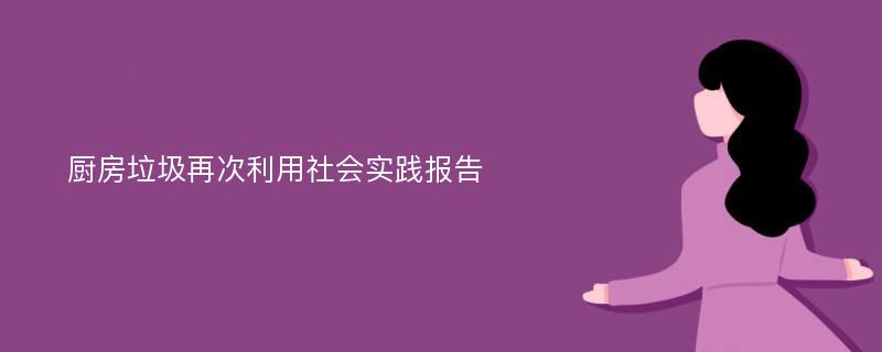 厨房垃圾再次利用社会实践报告