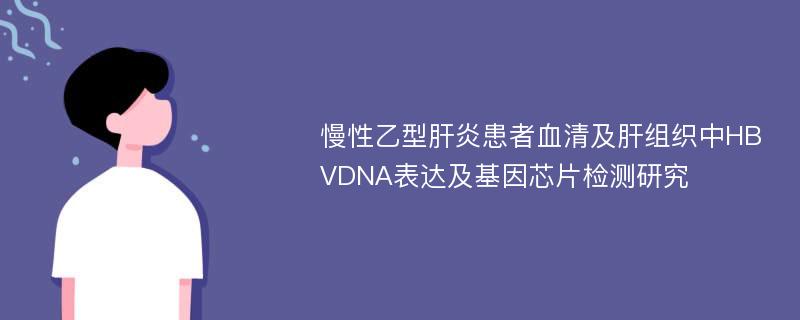 慢性乙型肝炎患者血清及肝组织中HBVDNA表达及基因芯片检测研究