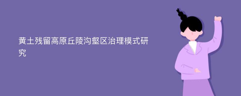 黄土残留高原丘陵沟壑区治理模式研究