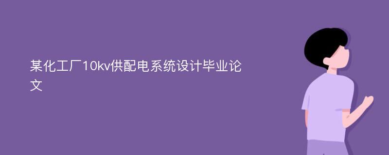 某化工厂10kv供配电系统设计毕业论文