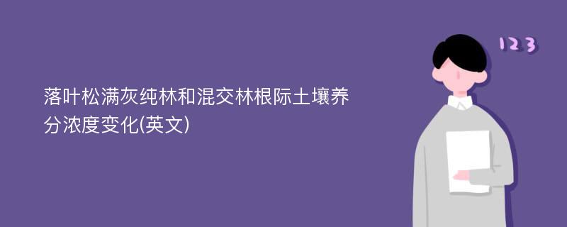 落叶松满灰纯林和混交林根际土壤养分浓度变化(英文)