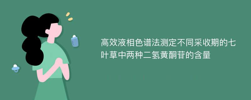 高效液相色谱法测定不同采收期的七叶草中两种二氢黄酮苷的含量