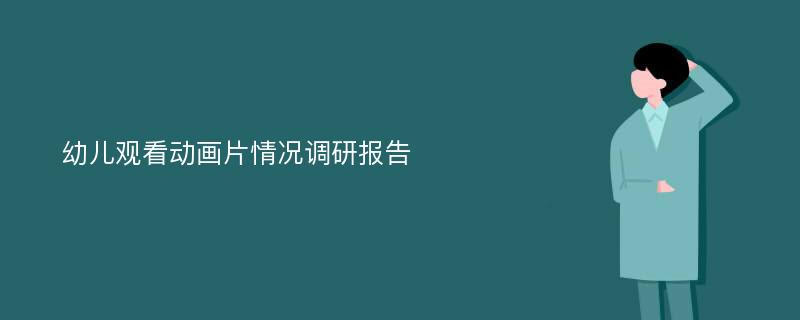 幼儿观看动画片情况调研报告