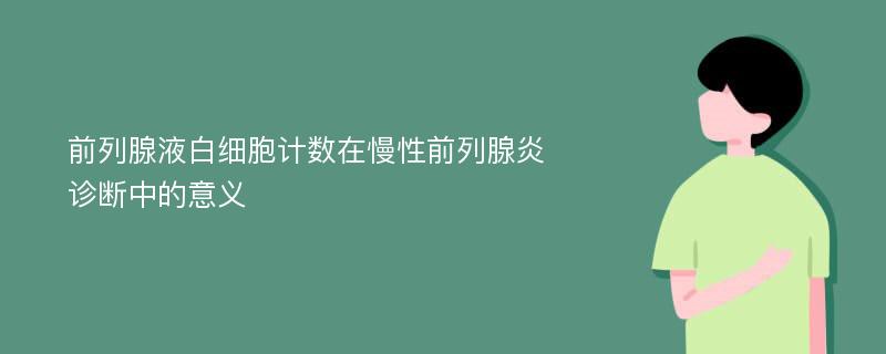 前列腺液白细胞计数在慢性前列腺炎诊断中的意义