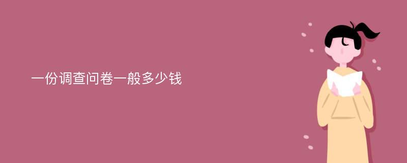 一份调查问卷一般多少钱