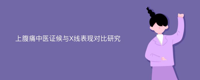 上腹痛中医证候与X线表现对比研究