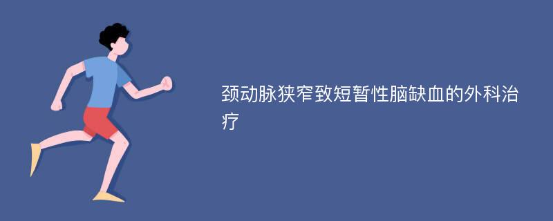 颈动脉狭窄致短暂性脑缺血的外科治疗