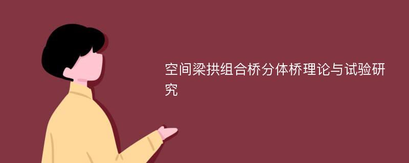 空间梁拱组合桥分体桥理论与试验研究