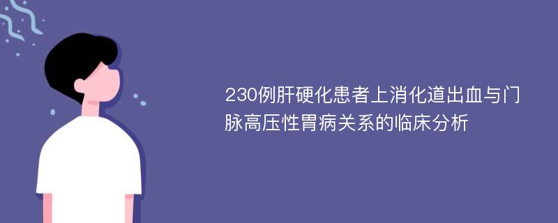 230例肝硬化患者上消化道出血与门脉高压性胃病关系的临床分析