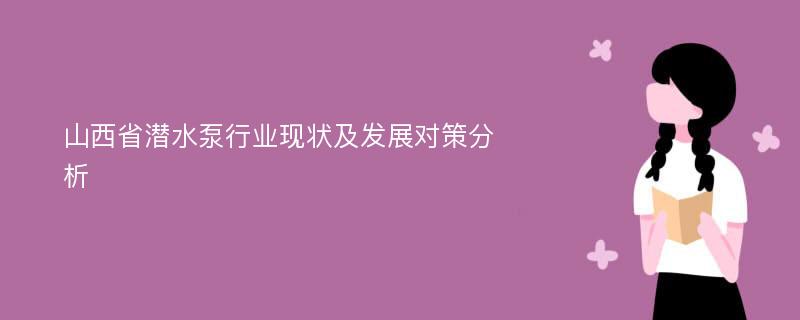 山西省潜水泵行业现状及发展对策分析