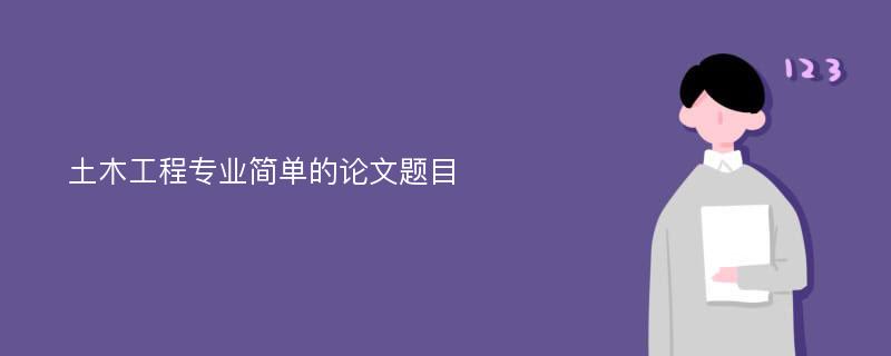 土木工程专业简单的论文题目