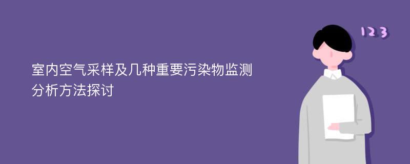 室内空气采样及几种重要污染物监测分析方法探讨