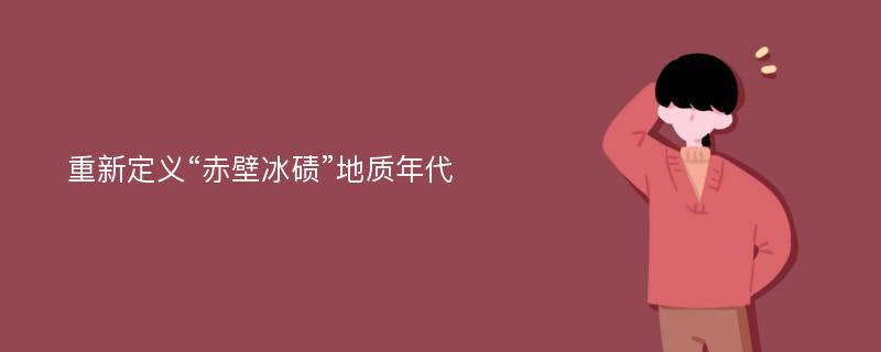 重新定义“赤壁冰碛”地质年代