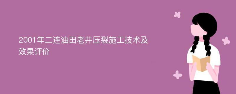 2001年二连油田老井压裂施工技术及效果评价