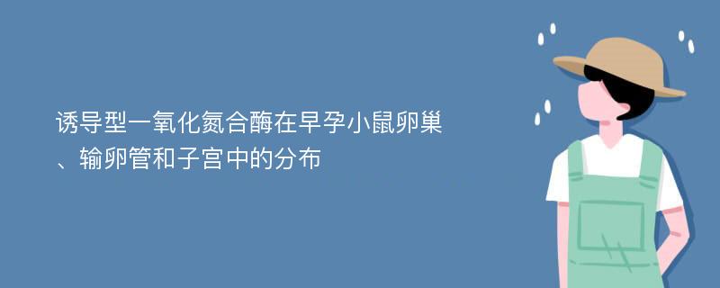 诱导型一氧化氮合酶在早孕小鼠卵巢、输卵管和子宫中的分布