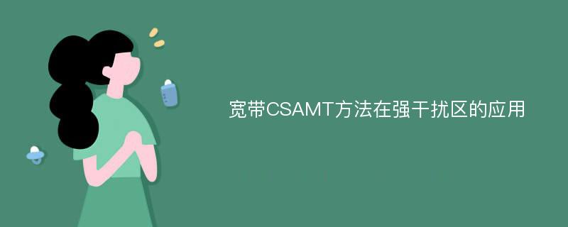 宽带CSAMT方法在强干扰区的应用