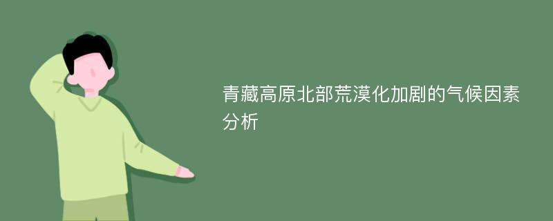 青藏高原北部荒漠化加剧的气候因素分析