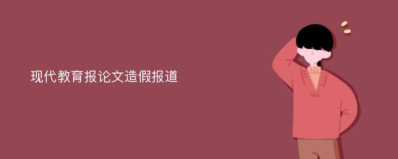 现代教育报论文造假报道