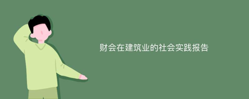 财会在建筑业的社会实践报告