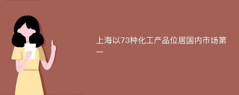 上海以73种化工产品位居国内市场第一