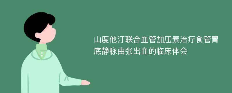 山度他汀联合血管加压素治疗食管胃底静脉曲张出血的临床体会