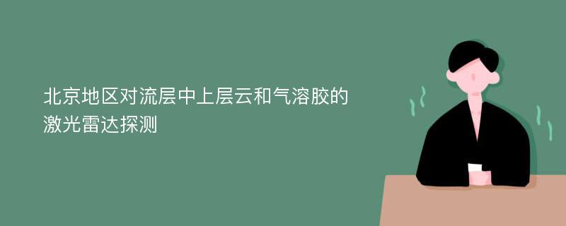 北京地区对流层中上层云和气溶胶的激光雷达探测